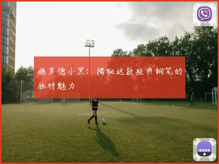 施罗德小黑：揭秘这款经典钢笔的独特魅力