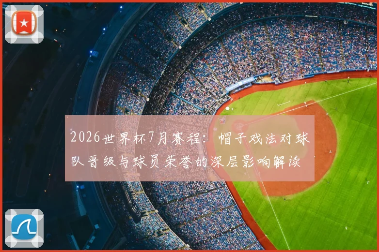 2026世界杯7月赛程:帽子戏法对球队晋级与球员荣誉的深层影响解读