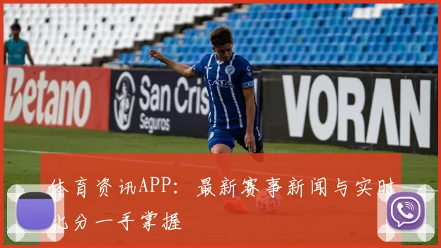 体育资讯APP:最新赛事新闻与实时比分一手掌握