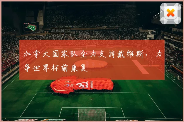 加拿大国家队全力支持戴维斯，力争世界杯前康复