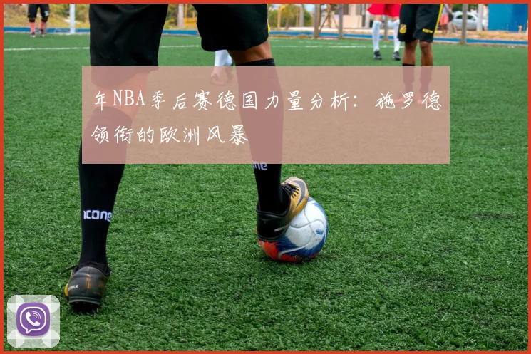 年NBA季后赛德国力量分析:施罗德领衔的欧洲风暴